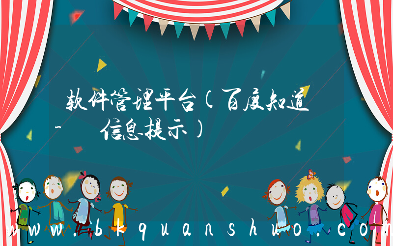 软件管理平台(百度知道 - 信息提示)